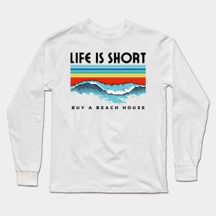 Life is Short Buy a Beach House Long Sleeve T-Shirt